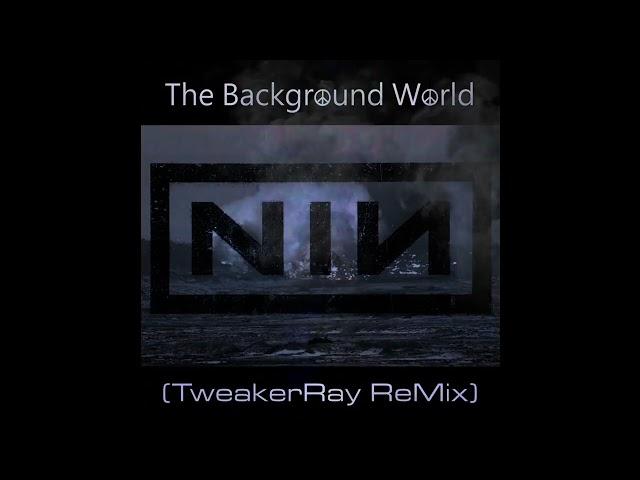 Nine Inch Nails - The Background World (TweakerRay ReMix)