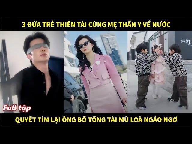 3 đứa trẻ thiên tài cùng mẹ thần y về nước quyết tìm lại ông bố tổng tài mù loà ngáo ngơ