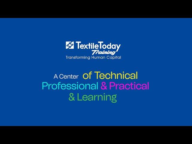 An Overview of Textile Today Training | A Center of Technical, Professional & Practical Learning