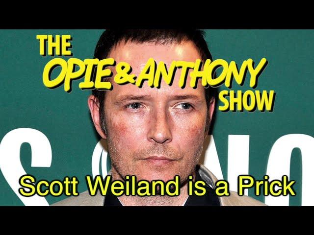 Opie & Anthony: Scott Weiland is a Prick (06/02/08-03/01/13)