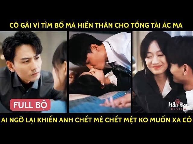 Cô Gái Vì Tìm Bố Mà Hiến Thân Cho Tổng Tài Ác Ma Ai Ngờ Lại Khiến Anh Chết Mê Chết Mệt Ko Muốn Xa Cô