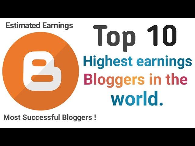 Top ten Highest Earnings Bloggers in the World 2023 || Blogging Tips and tricks