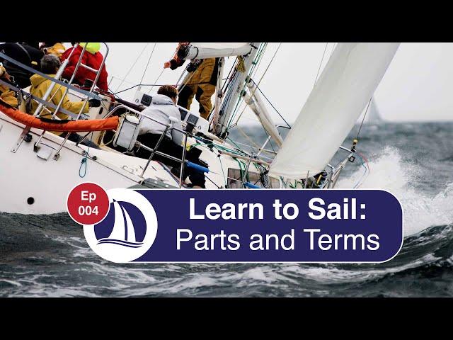 Ep 4: Learn to Sail: Part 1: Parts of the Boat  and Sailing Terminology