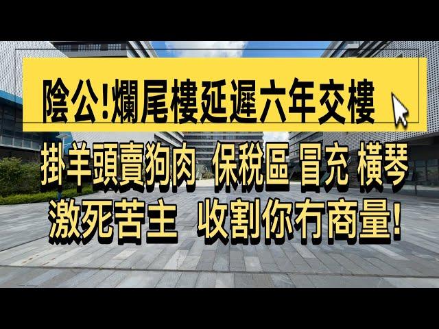 珠海保稅區爛尾樓「斯越雲谷」現狀！延遲六年交樓激死苦主！掛羊頭賣狗肉簡直詐騙！中介為賺佣以保稅區假冒橫琴