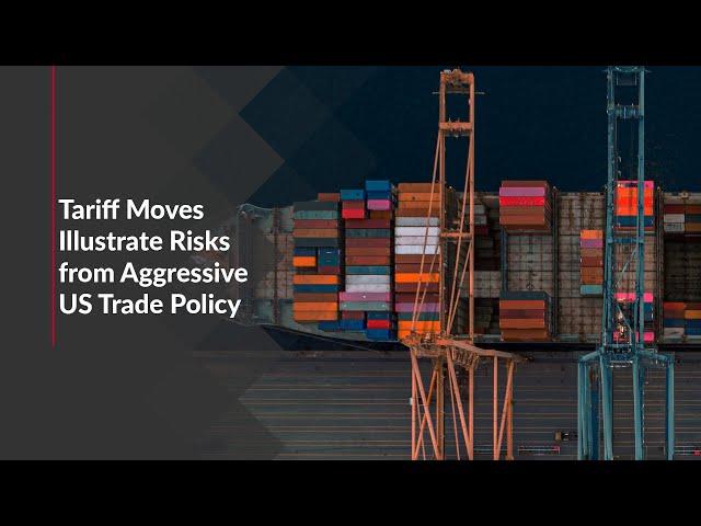 Tariff Moves Illustrate Risks from Aggressive US Trade Policy