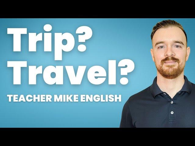 How to use the words TRIP and TRAVEL correctly in English