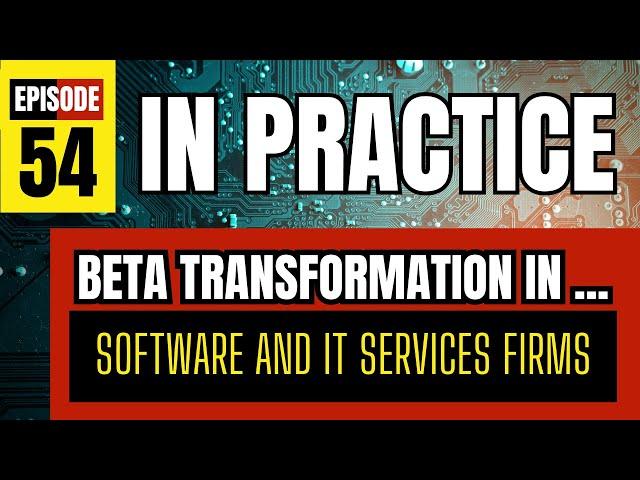 IN PRACTICE: Beta Transformation in Software and IT Service firms  BetaCodex LIVE #54