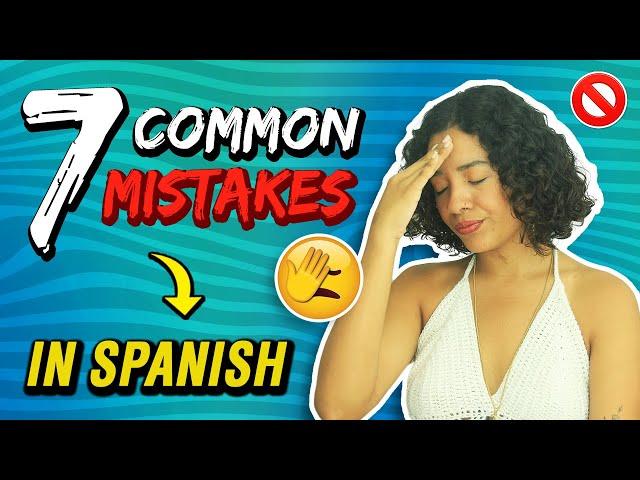 7 Common Mistakes Spanish Learners Make  (And How To NEVER Do Them Again) ️