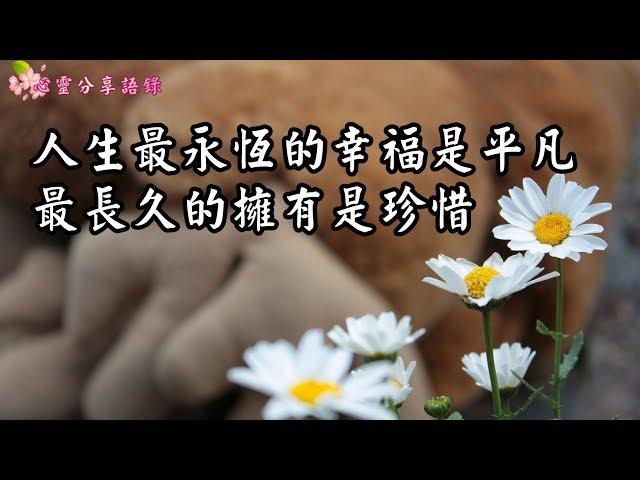 【心靈分享語錄】人生最永恆的 幸福是 平凡，最長久的 擁有是 珍惜。