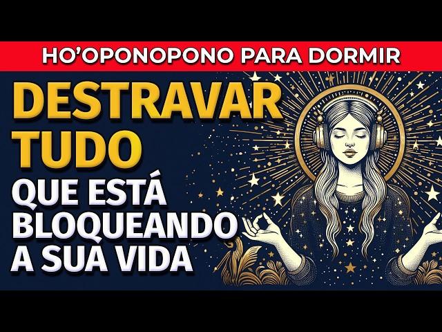 HO'OPONOPONO PARA DORMIR: DESTRAVAR TUDO QUE ESTÁ BLOQUEANDO A SUA VIDA