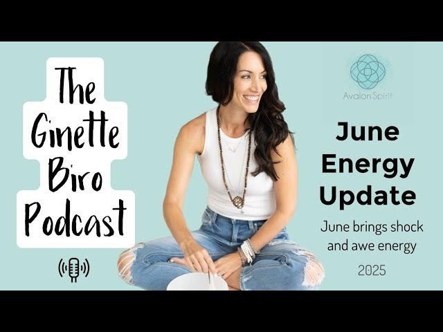 June Energy Update ~ June brings shock and awe energy! 2025 -The Ginette Biro Podcast