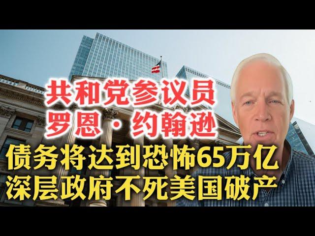 可怕！美国共和党参议员罗恩·约翰逊：未来10年，65万亿美债压顶！深层政府的无能和腐败是债务巨兽的喂养人！| 财政赤字 | 死亡债务螺旋 | DOGE |  川普 | 通货膨胀 | 削减支出