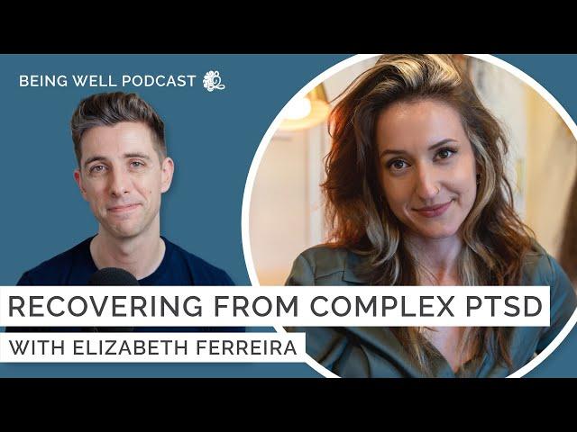 Recovering from Complex PTSD with Elizabeth Ferreira | Being Well Podcast