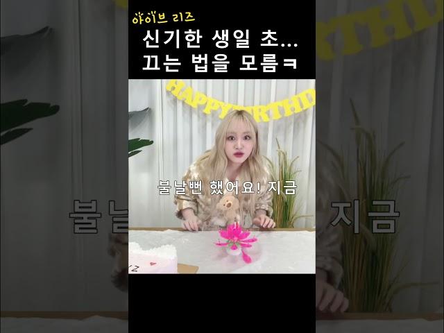 신기한 생일 초... 근데 끄는 법을 모름ㅋㅋㅋㅋㅋ [아이브 리즈]