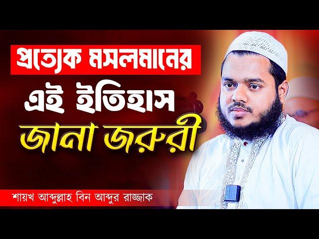 প্রত্যেক মুসলমানের এই ইতিহাস জানা জরুরী । আব্দুল্লাহ বিন আব্দুর রাজ্জাক । Abdullah Bin Abdur Razzak