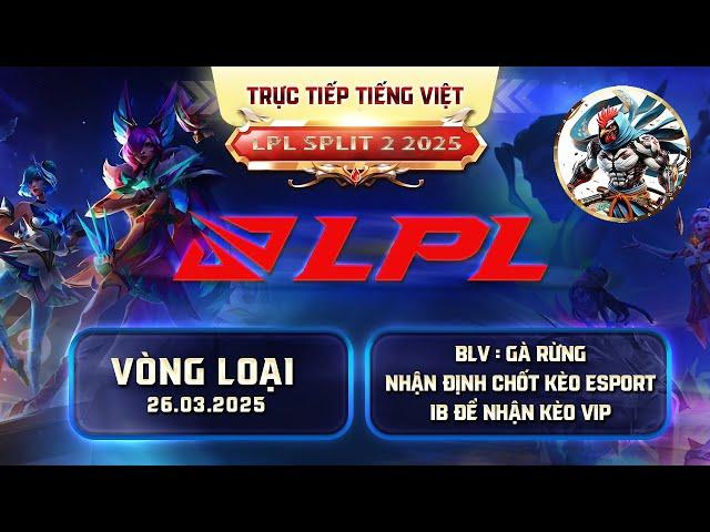 LPL  | TRỰC TIẾP LPL - LPL TIẾNG VIỆT  - BLV GÀ RỪNG - 26/03/2025 #lpl