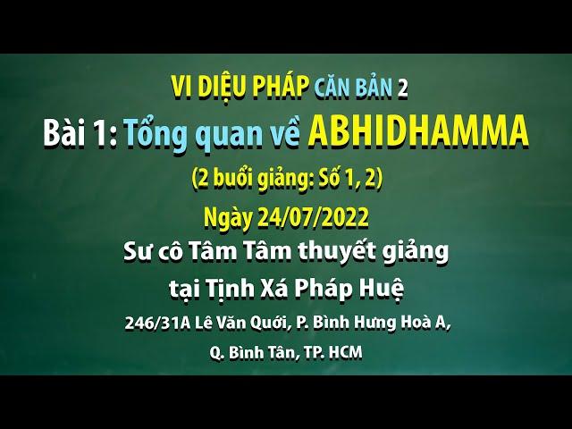 Vi Diệu Pháp căn bản 2- Bài 1: Tổng quan về ABHIDHAMMA -Ngày 24/07/2022 - Sư Cô Tâm Tâm thuyết giảng