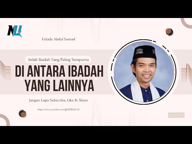 Inilah Ibadah Yang Paling Sempurna Di Antara Ibadah Yang Lainnya | Ustadz Abdul Somad