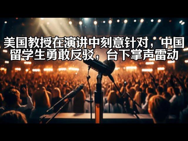 美国教授在演讲中刻意针对，中国留学生勇敢反驳，台下掌声雷动