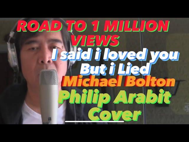 I SAID I LOVED YOU BUT I LIED BY MICHAEL BOLTON COVER BY PHILIP ARABIT