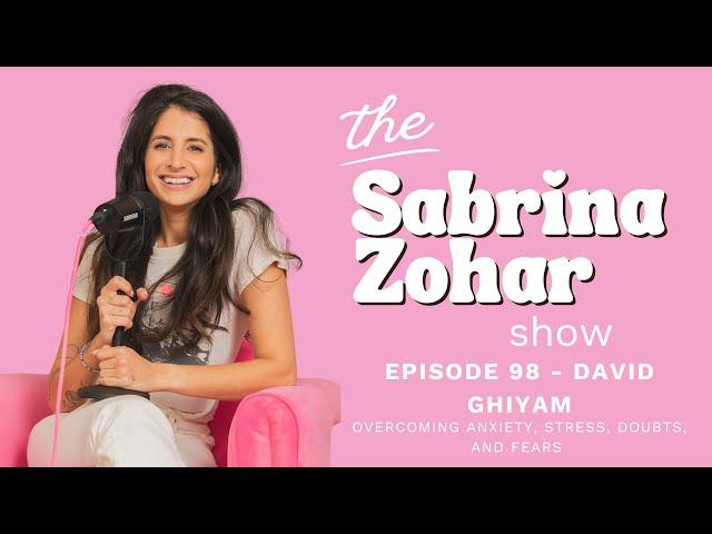 Overcoming Anxiety, Stress, Doubts, And Fears With David Ghiyam | Sabrina Zohar