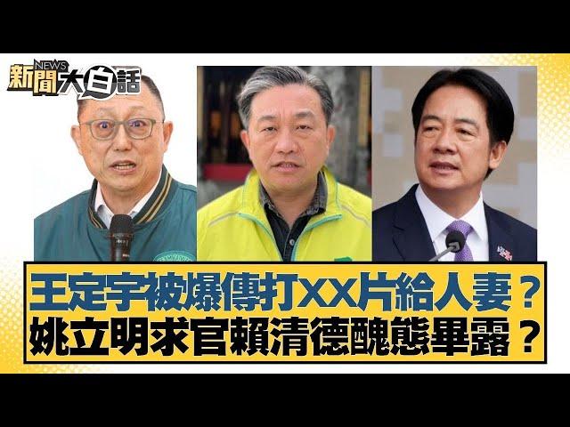 王定宇被爆打XX影片給人妻？姚立明求官賴清德醜態畢露？【新聞大白話】@tvbstalk