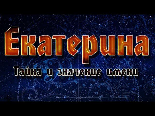 ТАЙНА И ЗНАЧЕНИЕ ИМЕНИ ЕКАТЕРИНА.