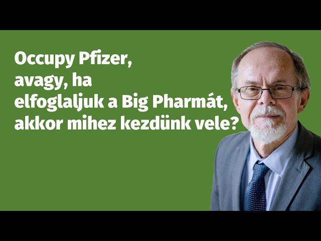 Occupy Pfizer, avagy, ha elfoglaljuk a Big Pharmát, akkor mihez kezdünk vele?