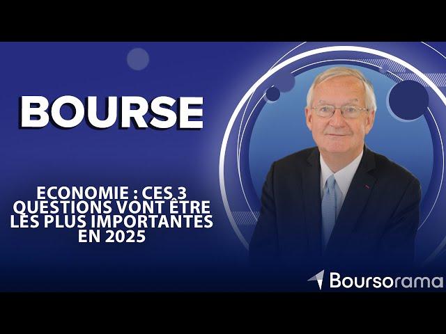 Economie : ces 3 questions vont être les plus importantes en 2025