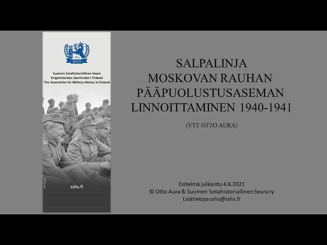 Otto Auran esitelmä "Salpalinja - Moskovan rauhan pääpuolustusaseman linnoittaminen 1940-1941"