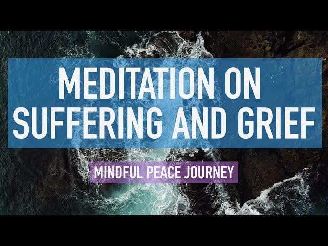 Guided Mindfulness Meditation on Suffering and Grief - Finding Peace, Calm, and Clarity