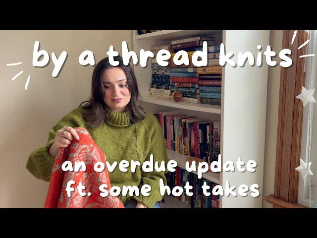 A Much A Much Overdue Knitting Update ft. Some Hot Takes / By a Thread Knits