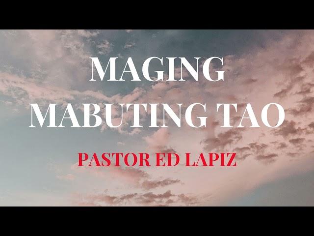 PASTOR ED LAPIZ --- MAGING MABUTING TAO