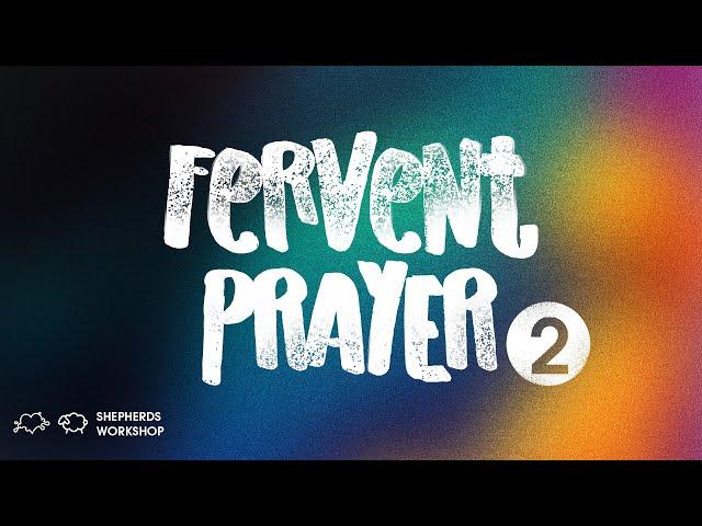 Shepherds Workshop: Fervent Prayer | Part 2