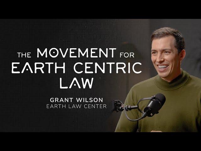 The Movement for Earth Centric Law - Grant Wilson (Earth Law Center)