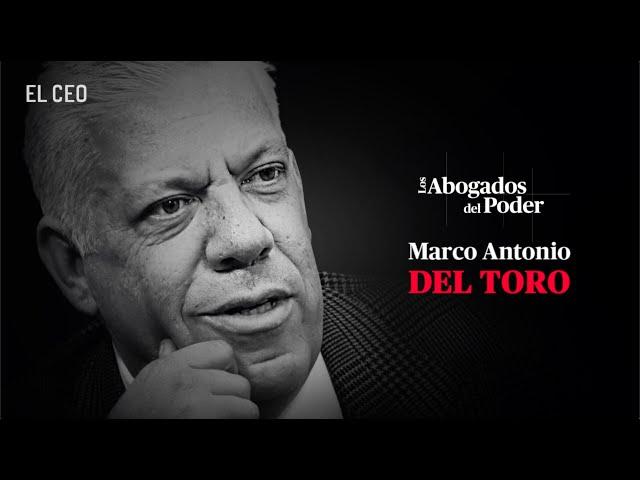 Los Abogados del Poder Ep 4: Marco Antonio del Toro “La Justicia lo es todo”