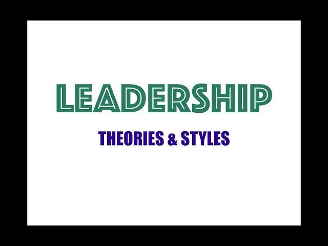 Leadership - Theories & styles