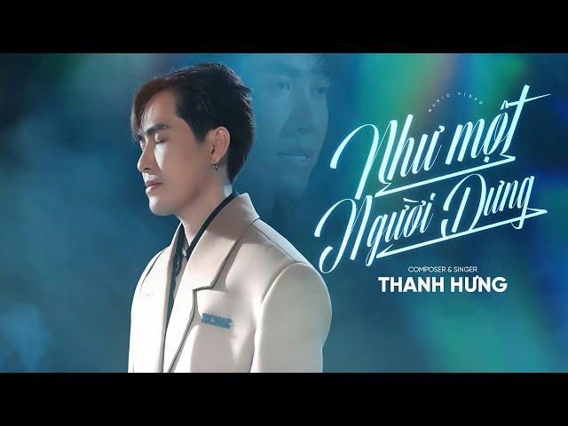 Như Một Người Dưng - Thanh Hưng | Phiên Bản Tác Giả | Official Music Video