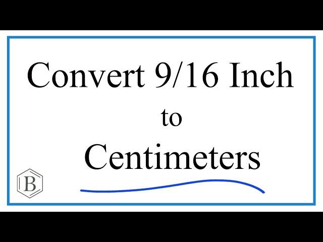 Convert 9/16 Inch to Centimeters  (9/16 in to cm)