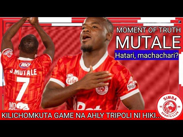 MBWADUKE: MOMENT OF TRUTH! MUTALE KUIUA AHLY TRIPOLI AU MACHACHARI TU? IKO HIVI..