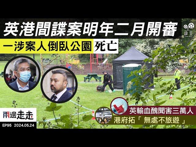 EP95｜英港諜案明年初開審一涉案人離世｜英血災延續近廿年禍延三萬人｜港府兩日辦一「盛事」至年底｜兩邊走走