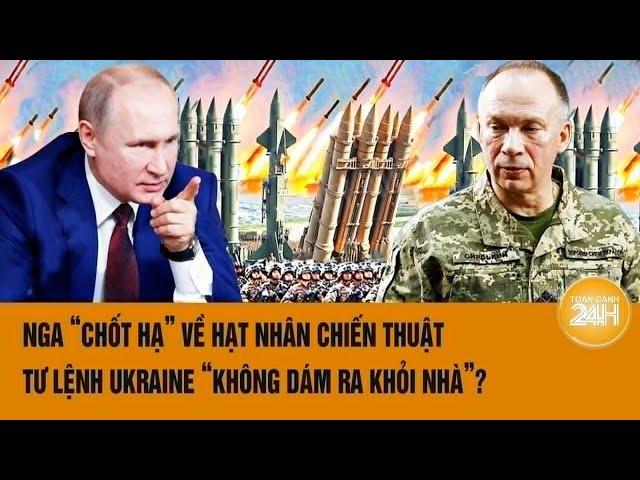 Toàn cảnh thế giới 30/9:Nga “chốt hạ” về hạt nhân chiến thuật,Tư lệnh Ukraine không dám ra khỏi nhà?