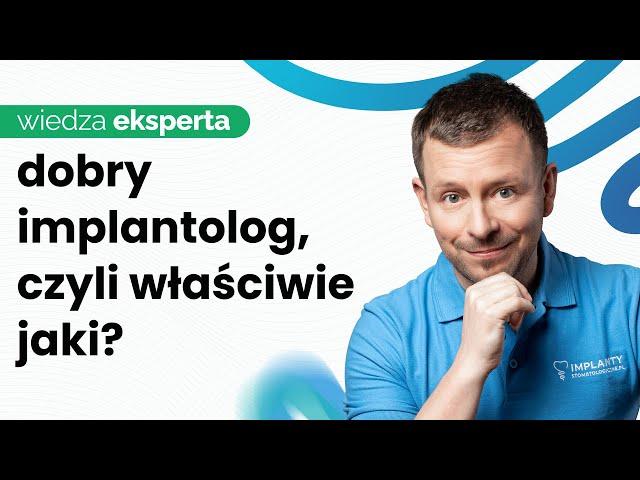 DOBRY IMPLANTOLOG - JAK ZNALEŹĆ NAJLEPSZEGO DLA SIEBIE?