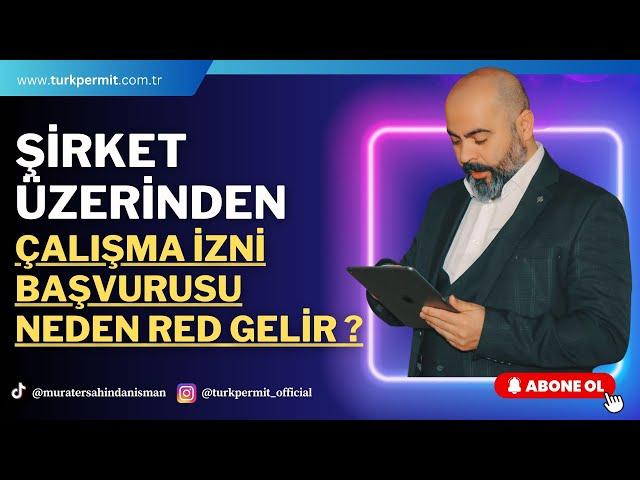 ŞİRKET ÜZERİNDEN ÇALIŞMA İZNİNE BAŞVURAN YABANCILAR NEDEN RED ALIR ?