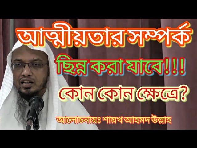 কোন কোন ক্ষেত্রে আত্মীয়তার সম্পর্ক ছিন্ন করা জায়েজ আছে। শায়খ আহমাদুল্লাহ।[Abdullah Khalaf]