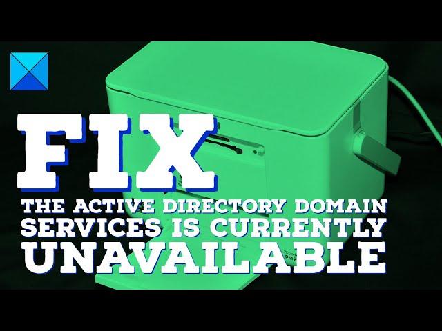 Fix The Active Directory Domain Services is currently unavailable