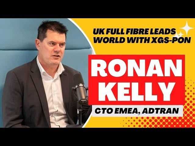 UK has the world’s most advanced FTTH/FTTP network, thanks to XGS-PON - Ronan Kelly, CTO EMEA Adtran