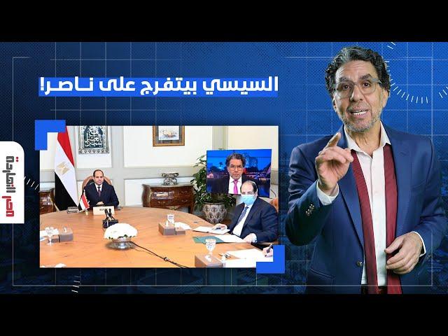 ناصر: السيسي اتفرج على حلقة امبارح من برنامج مصر النهاردة وخد القرار فورا!