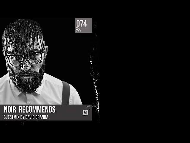 Noir Recommends 074 Guestmix by David Granha