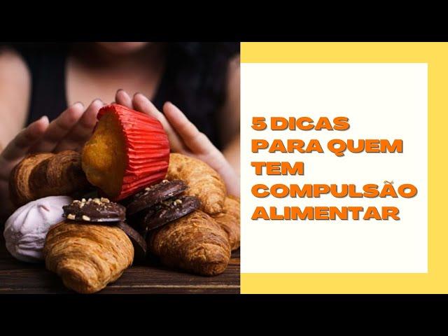 5 DICAS PARA QUEM TEM COMPULSÃO ALIMENTAR